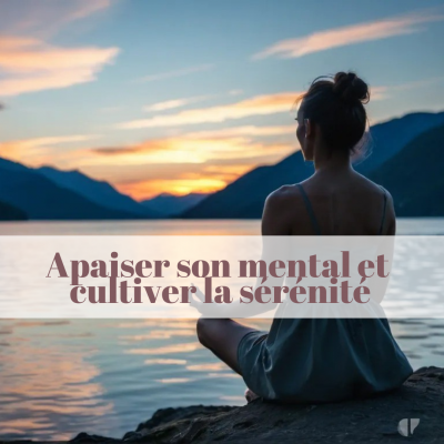 Apaiser son mental et cultiver la sérénité